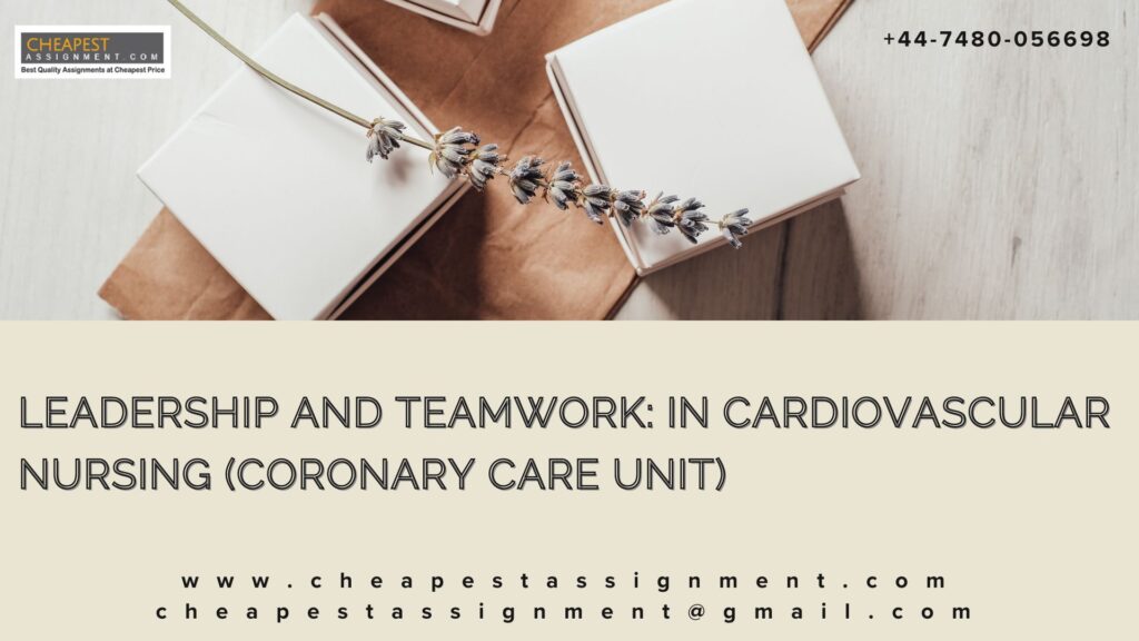 LEADERSHIP AND TEAMWORK: IN CARDIOVASCULAR NURSING (CORONARY CARE UNIT)