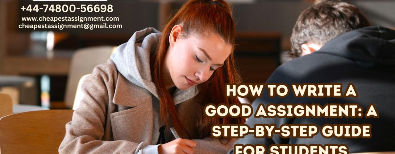 How to Write a Good Assignment: A Step-by-Step Guide for Students